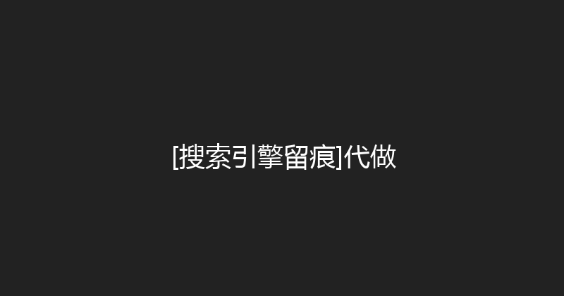 [搜索引擎留痕]代做 封面图