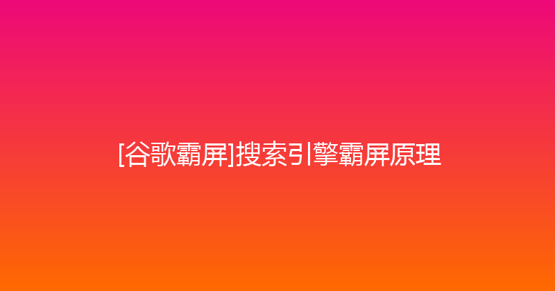 [谷歌霸屏]搜索引擎霸屏原理 封面图