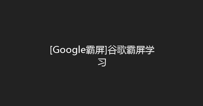 [Google霸屏]谷歌霸屏学习 封面图