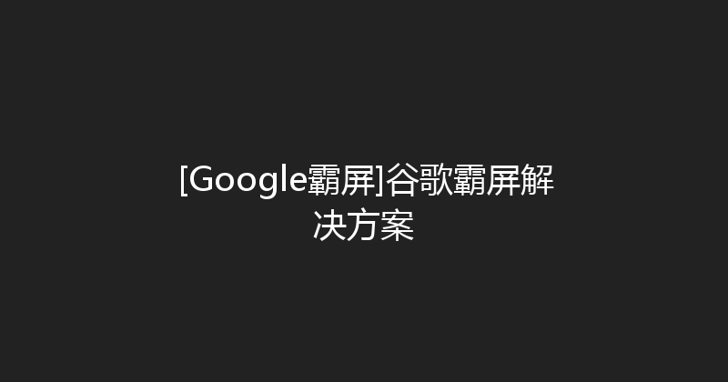 [Google霸屏]谷歌霸屏解决方案 封面图