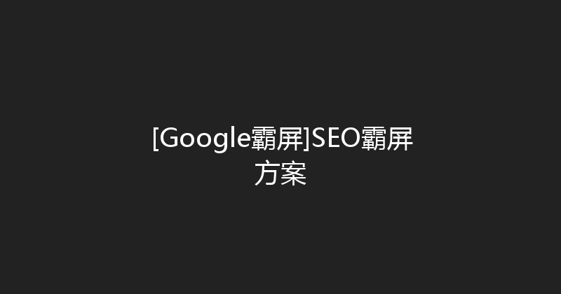 [Google霸屏]SEO霸屏方案 封面图