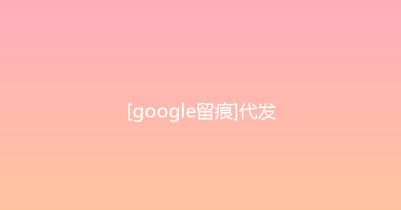 [google留痕]代发 封面图
