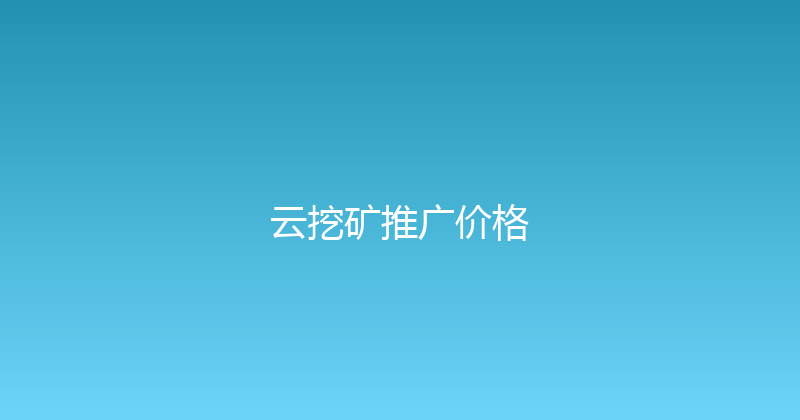 云挖矿推广价格 封面图