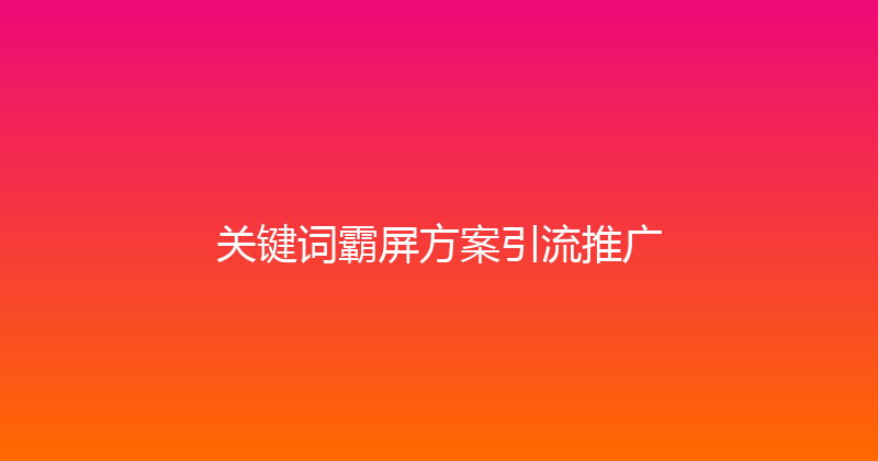 关键词霸屏方案引流推广 封面图