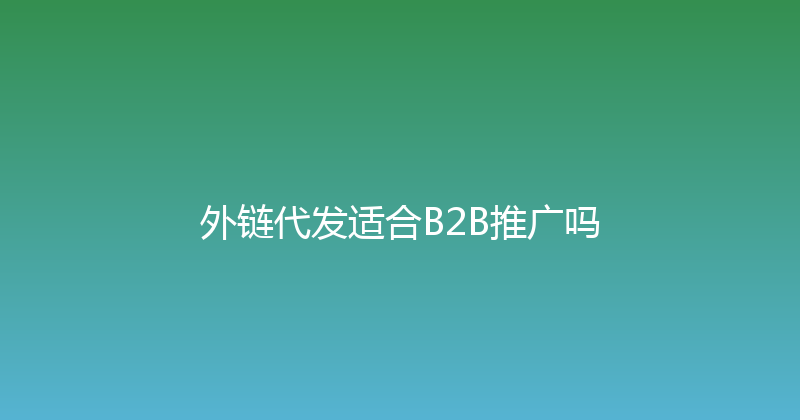 外链代发适合B2B推广吗 封面图