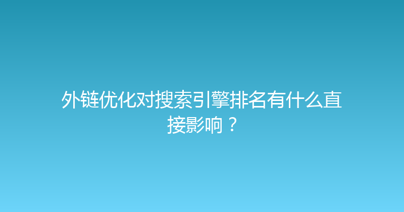 外链优化对搜索引擎排名有什么直接影响？ 封面图