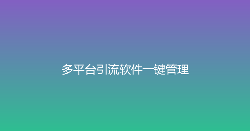 多平台引流软件一键管理 封面图
