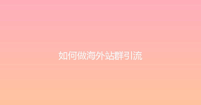 如何做海外站群引流 封面图