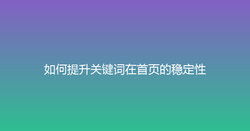 如何提升关键词在首页的稳定性 封面图