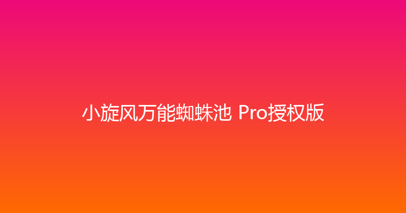 小旋风万能蜘蛛池 Pro授权版 封面图