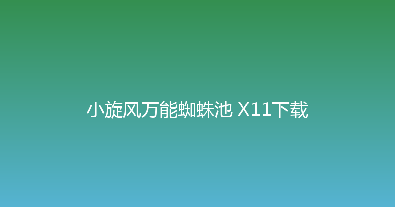 小旋风万能蜘蛛池 X11下载 封面图