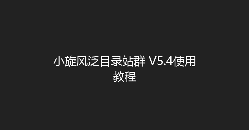 小旋风泛目录站群 V5.4使用教程 封面图