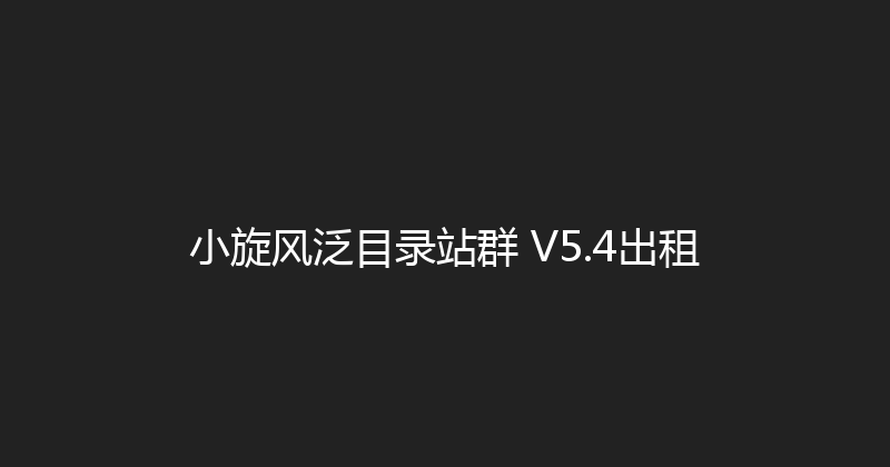 小旋风泛目录站群 V5.4出租 封面图