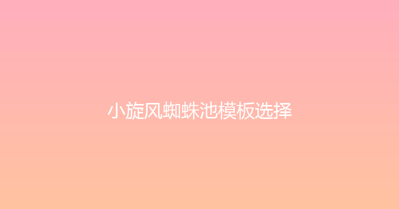 小旋风蜘蛛池模板选择 封面图