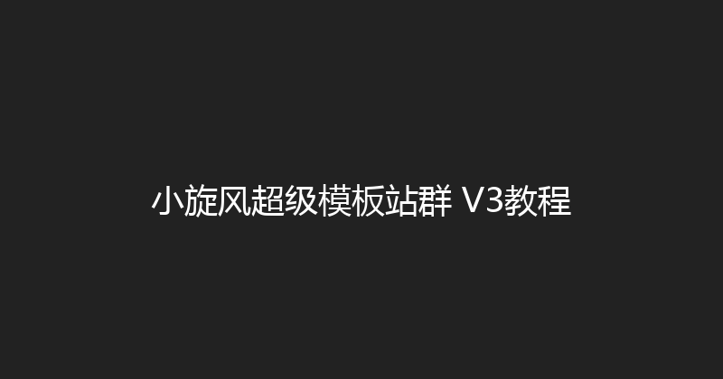 小旋风超级模板站群 V3教程 封面图