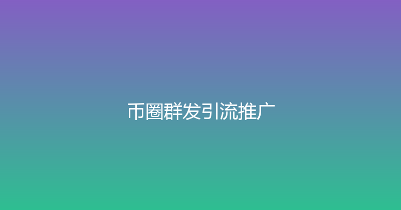 币圈群发引流推广 封面图