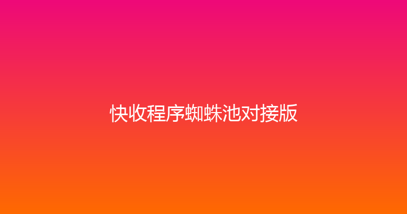 快收程序蜘蛛池对接版 封面图