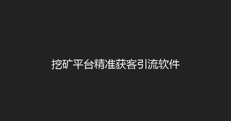 挖矿平台精准获客引流软件 封面图
