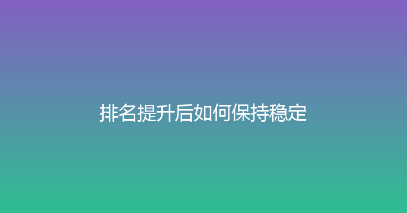 排名提升后如何保持稳定 封面图