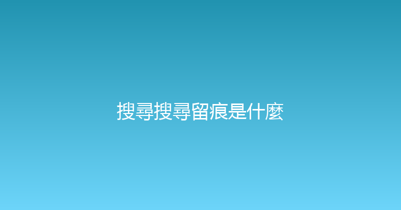 搜尋搜尋留痕是什麼 封面图