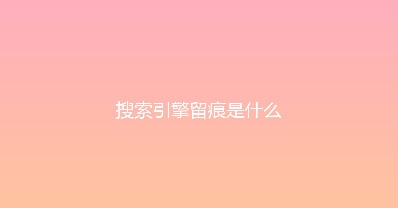 搜索引擎留痕是什么 封面图