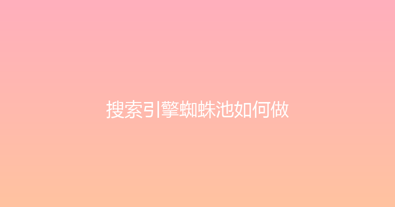 搜索引擎蜘蛛池如何做 封面图