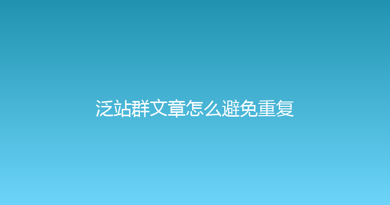 泛站群文章怎么避免重复 封面图
