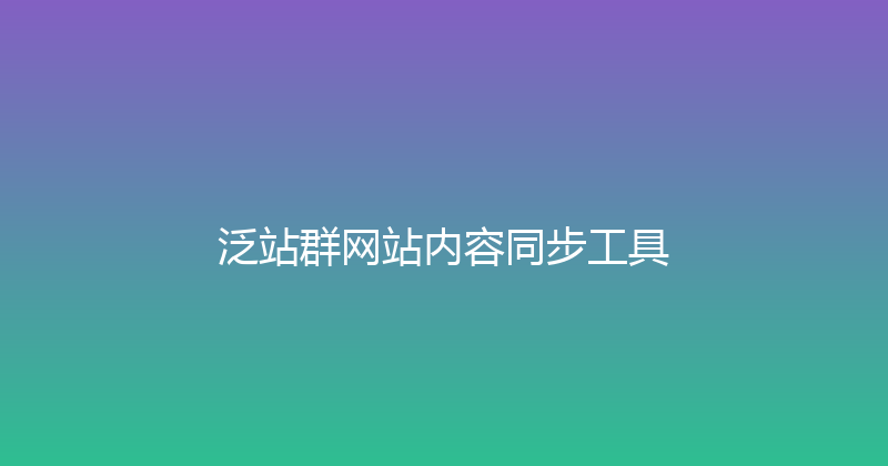 泛站群网站内容同步工具 封面图
