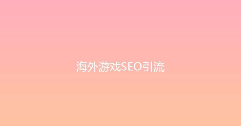 海外游戏SEO引流 封面图