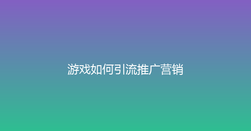 游戏如何引流推广营销 封面图