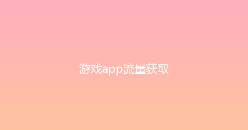 游戏app流量获取 封面图