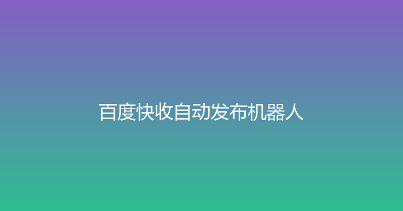 百度快收自动发布机器人 封面图