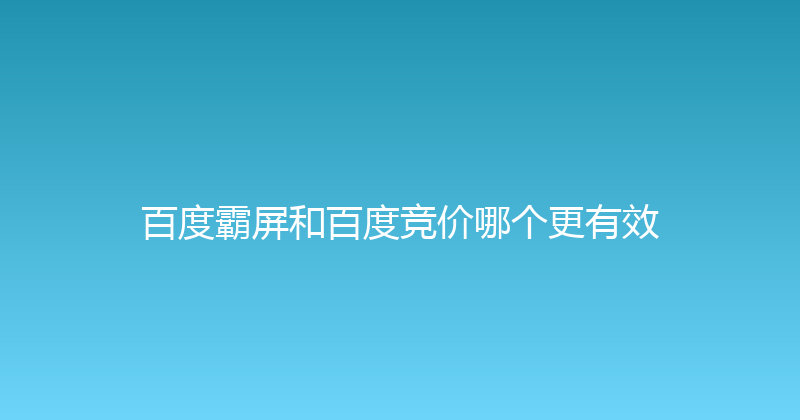 百度霸屏和百度竞价哪个更有效 封面图