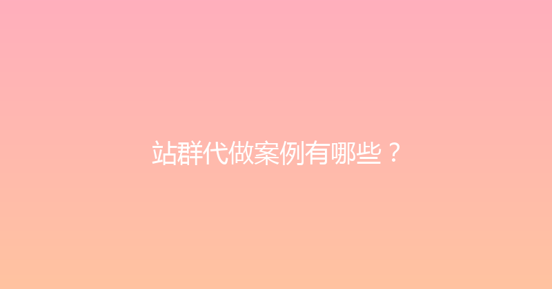 站群代做案例有哪些？ 封面图