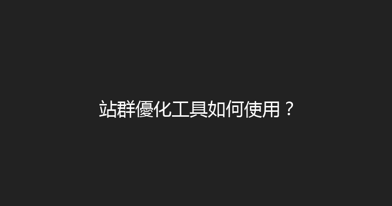 站群優化工具如何使用？ 封面图