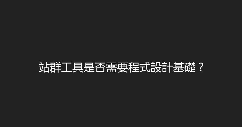 站群工具是否需要程式設計基礎？ 封面图