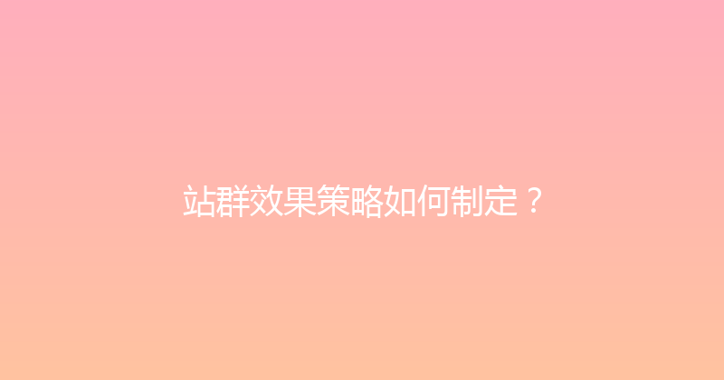 站群效果策略如何制定？ 封面图