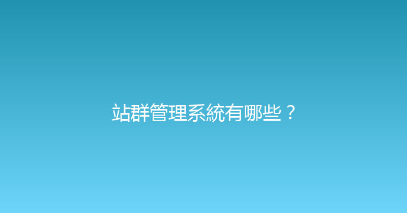 站群管理系統有哪些？ 封面图