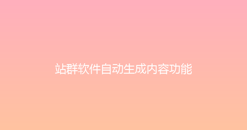 站群软件自动生成内容功能 封面图