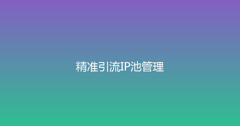 精准引流IP池管理 封面图