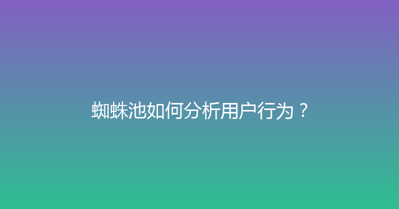 蜘蛛池如何分析用户行为？ 封面图