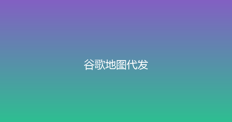 谷歌地图代发 封面图