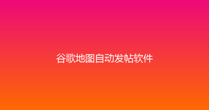 谷歌地图自动发帖软件 封面图