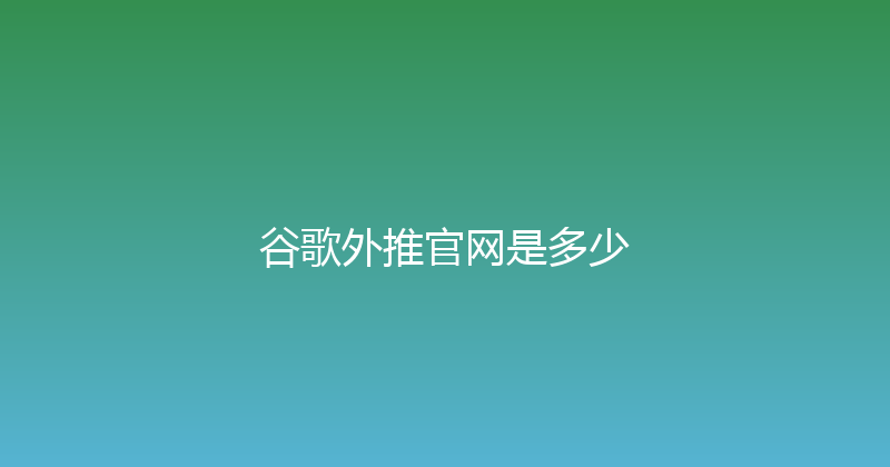 谷歌外推官网是多少 封面图
