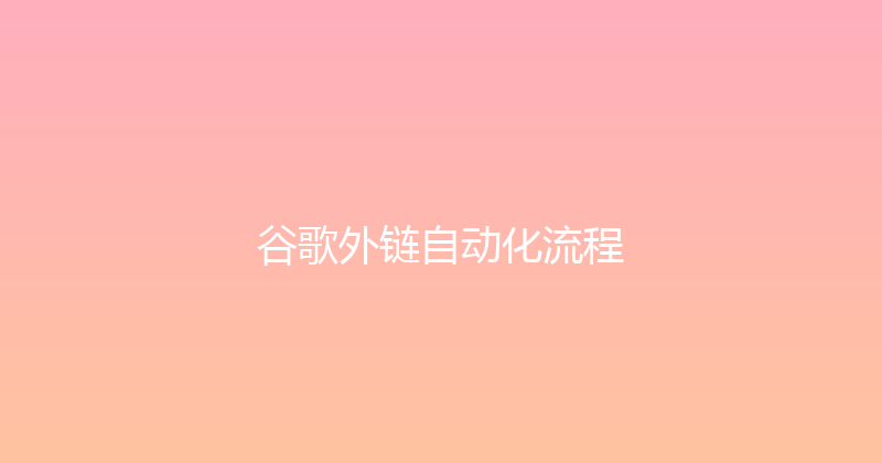 谷歌外链自动化流程 封面图