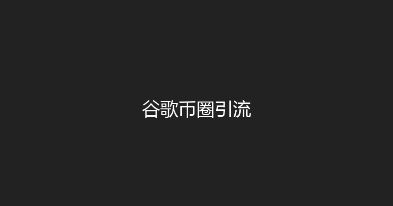 谷歌币圈引流 封面图