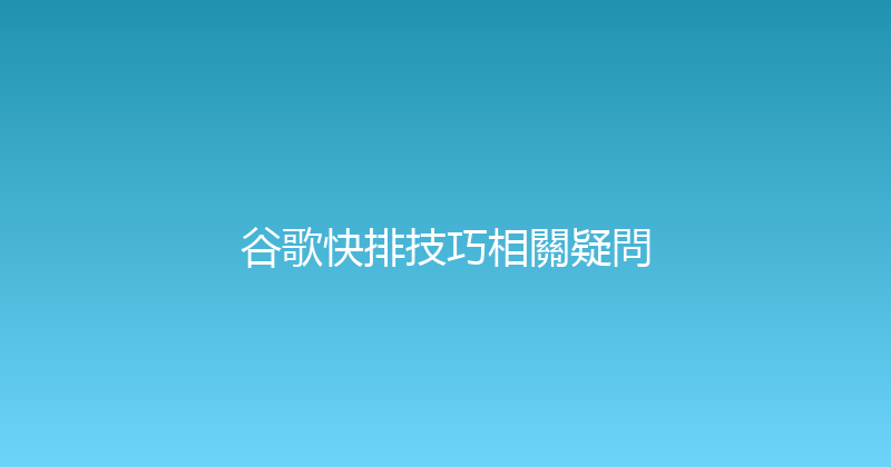 谷歌快排技巧相關疑問 封面图
