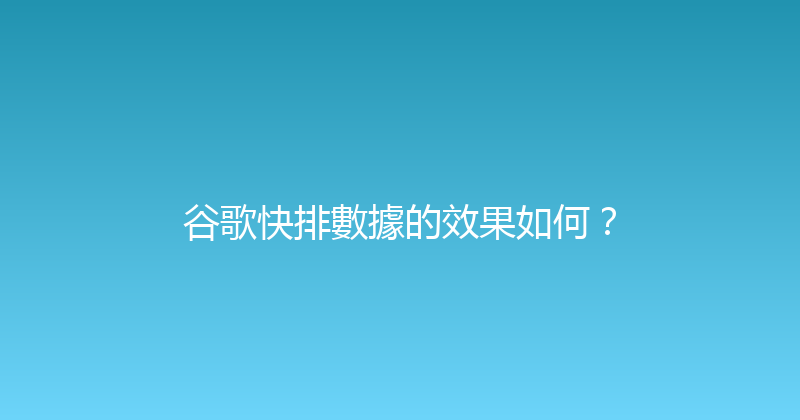 谷歌快排數據的效果如何？ 封面图