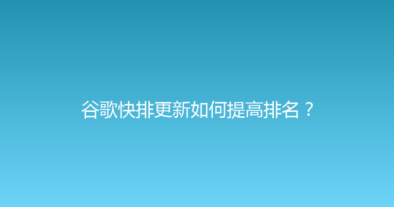 谷歌快排更新如何提高排名？ 封面图