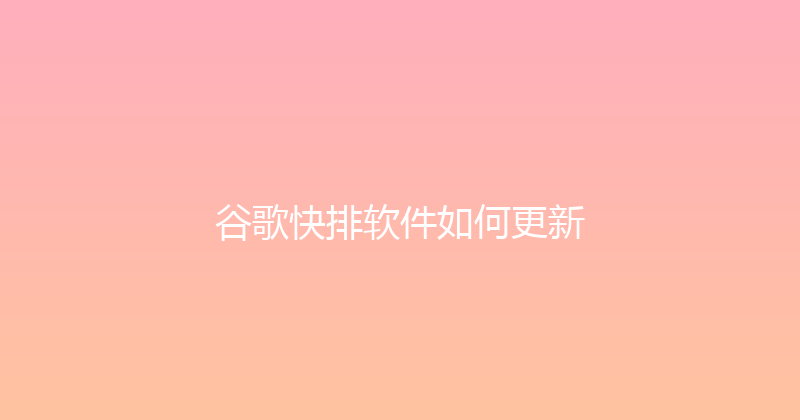 谷歌快排软件如何更新 封面图